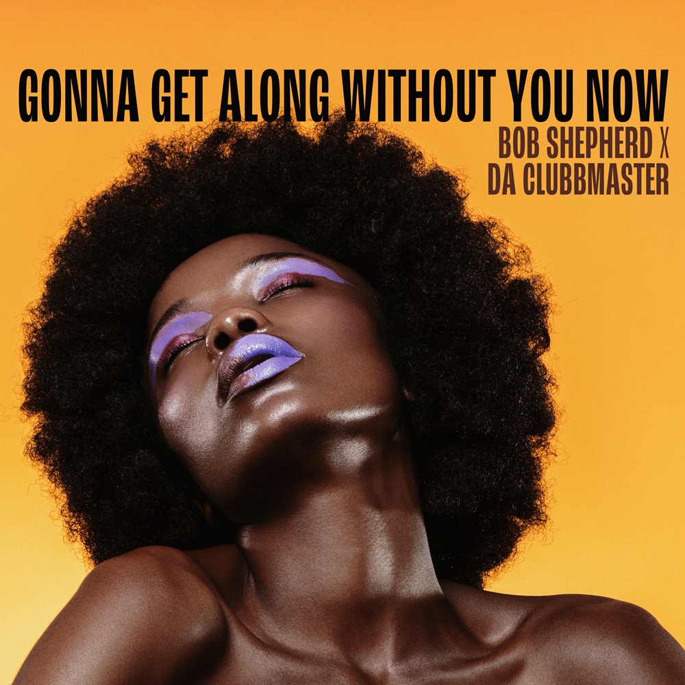 Bob Shepherd X Da Clubbmaster – Gonna Get Along Without You Now