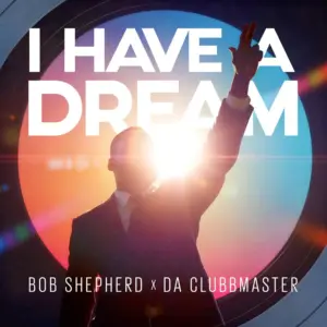 Bob Shepherd x Da Clubbmaster – I Have A Dream