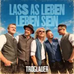 Troglauer – Lass As Leben Leben Sein